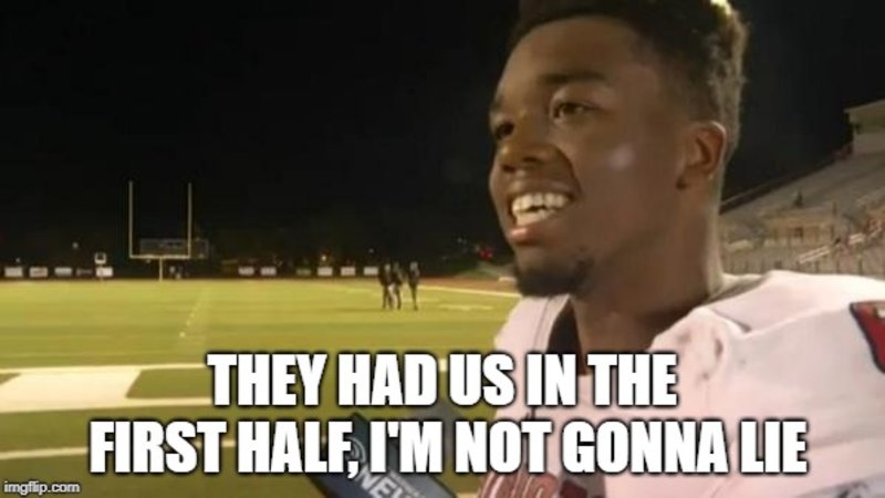 "They had us in the first half, I'm not gonna lie" meme